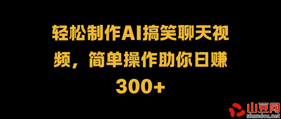 轻松制作AI搞笑聊天视频，简单操作助你日赚300+