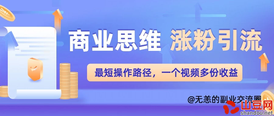 商业思维涨粉+引流最短操作路径，一个视频多份收益