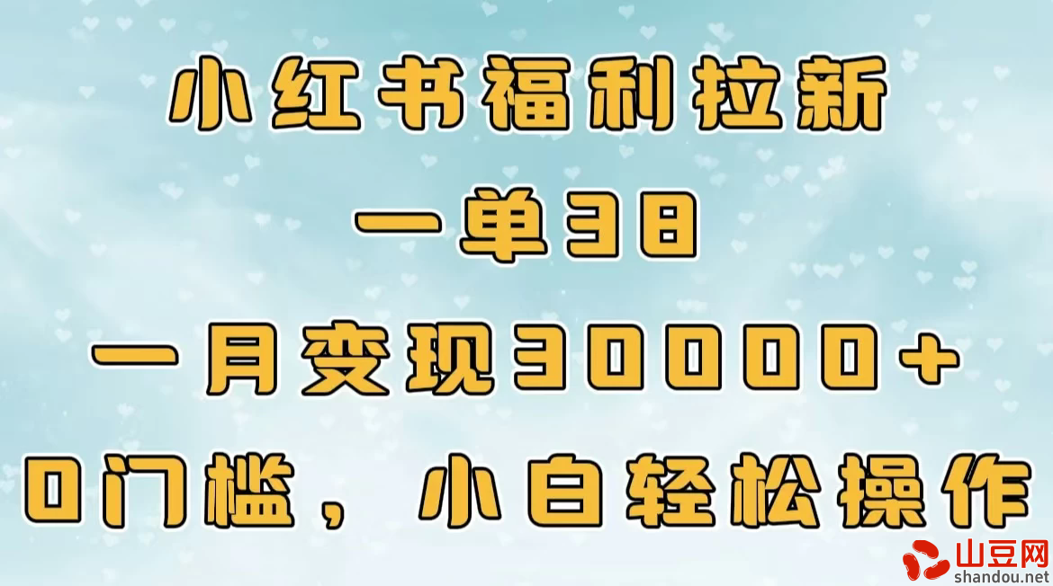 小红书福利拉新，一单38，一月30000＋轻轻松松，0门槛小白轻松操作