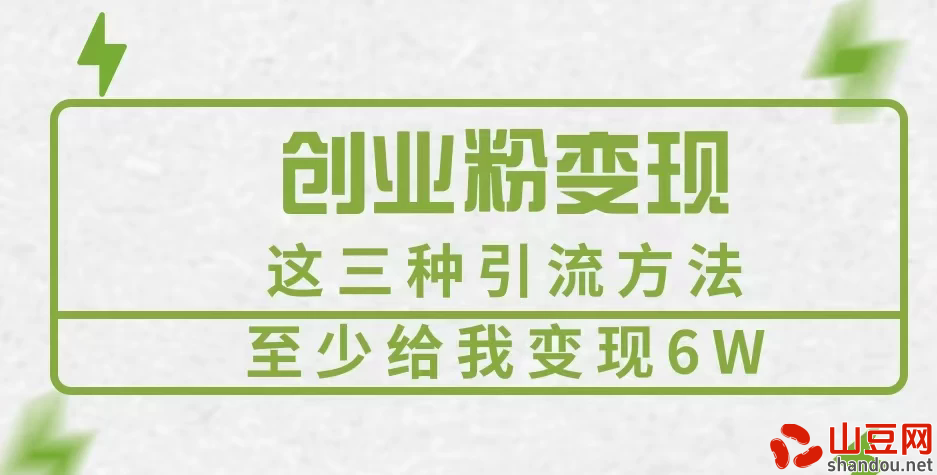 创业粉引流变现，这三种引流方法至少给我变现6W