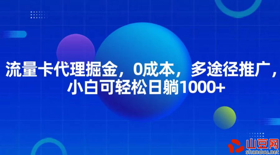 流量卡代理掘金，0成本，多途径推广，小白可轻松日躺1000+