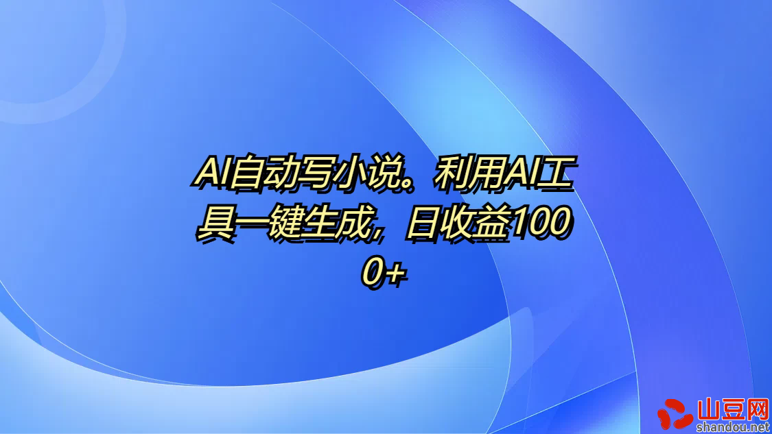 AI自动写小说。利用AI工具一键生成，日收益1000+ 网赚项目 28 分钟前