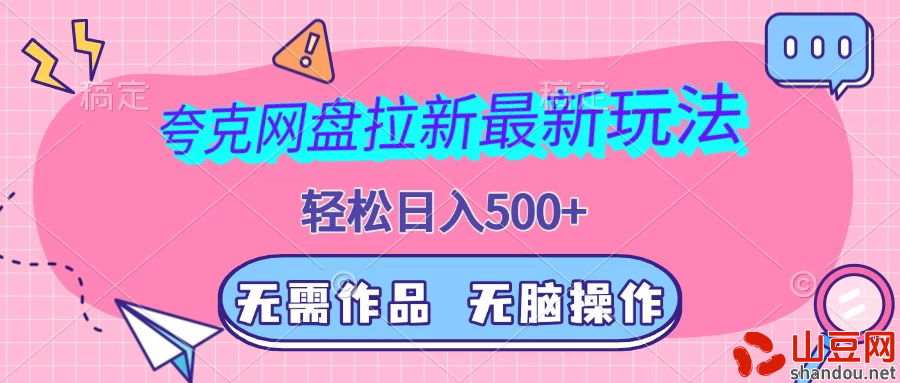 夸克网盘拉新最新玩法，轻松日入500+，无需作品，无脑操作